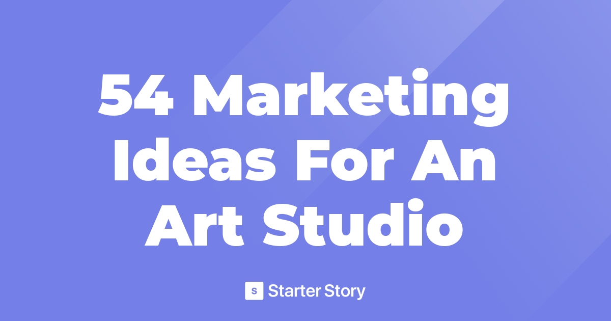 54 Marketing Ideas For An Art Studio