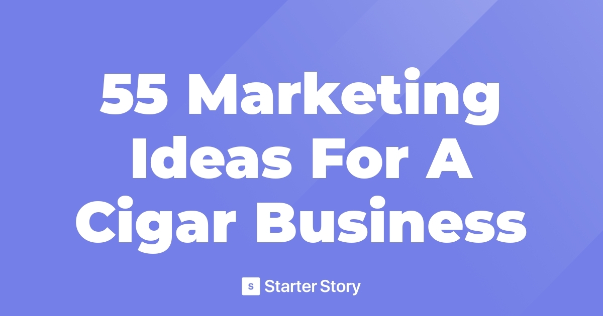 55 Marketing Ideas For A Cigar Business
