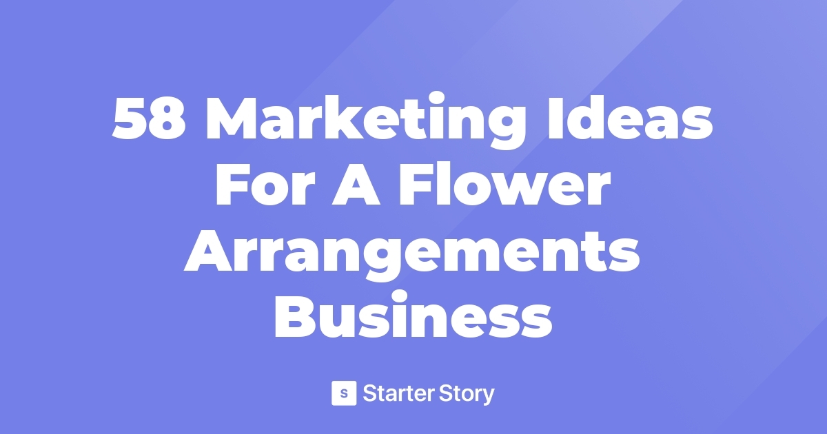 58 Marketing Ideas For A Flower Arrangements Business