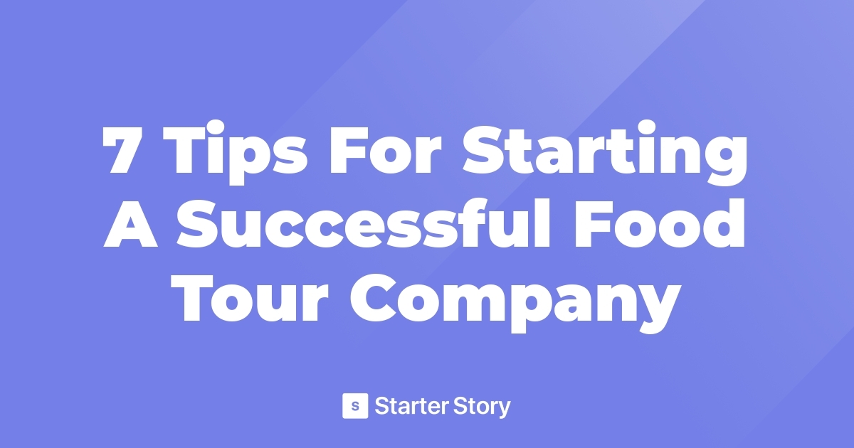 7 Tips For Starting A Successful Food Tour Company