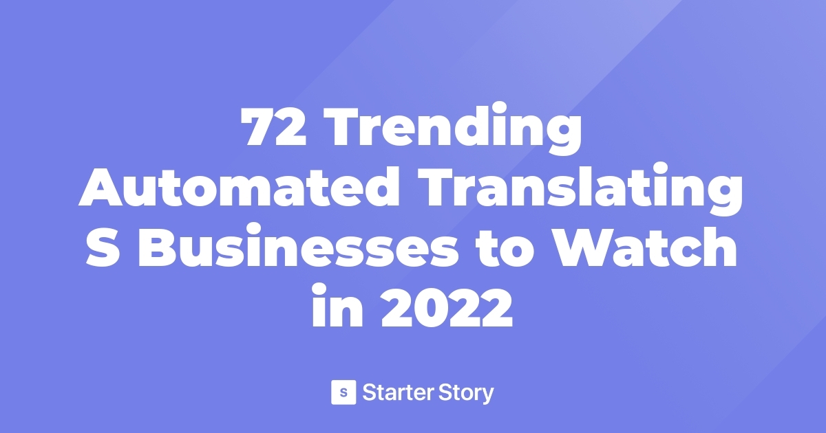 72 Trending Automated Translating S Businesses To Watch In 22