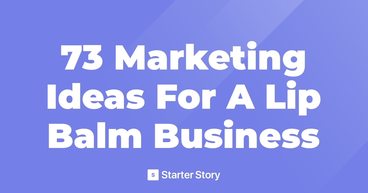 73 Marketing Ideas For A Lip Balm Business