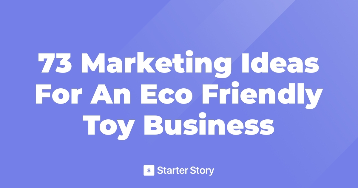 73 Marketing Ideas For An Eco Friendly Toy Business
