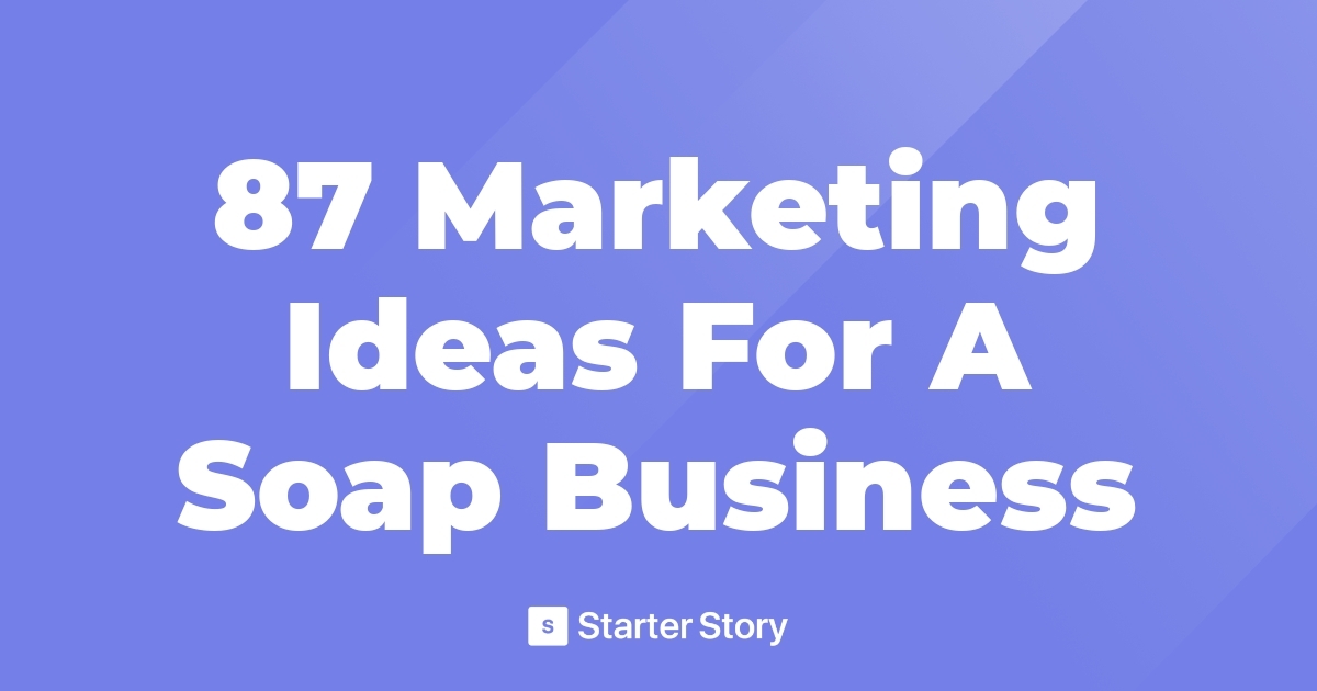 87 Marketing Ideas For A Soap Business