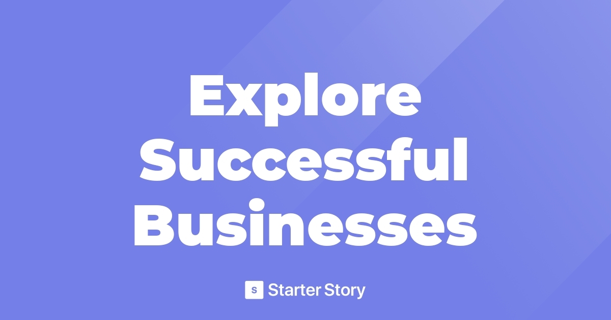 Starter Story: Learn How People Are Starting Successful Businesses