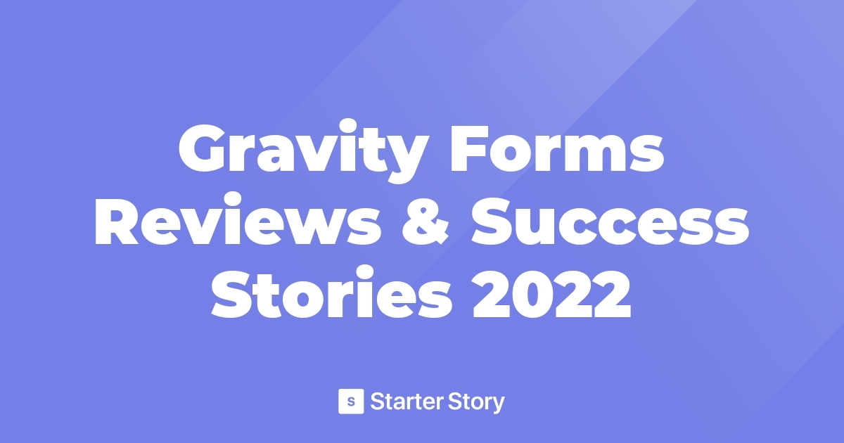 Gravity Forms Reviews & Success Stories 2022 Starter Story