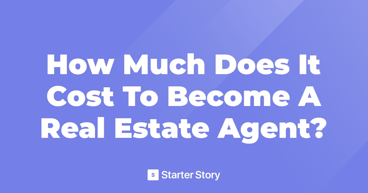 How Much Does It Cost To Become A Real Estate Agent?