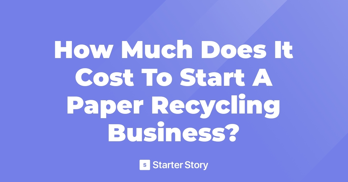 how-much-does-it-cost-to-start-a-paper-recycling-business