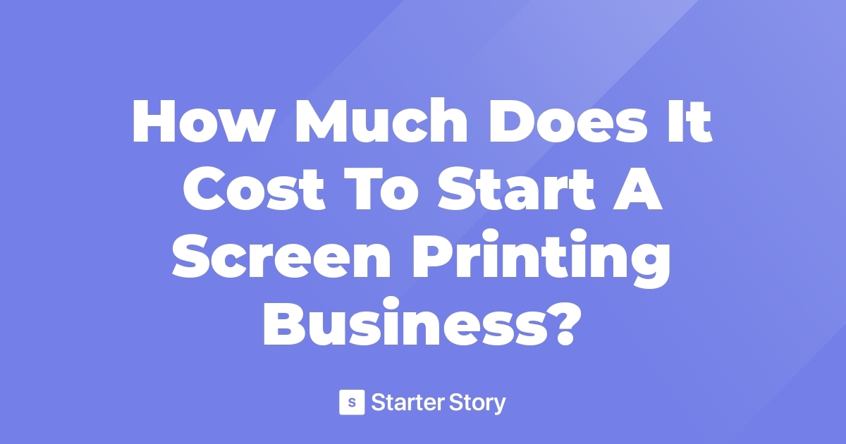 how-much-does-it-cost-to-start-a-screen-printing-business