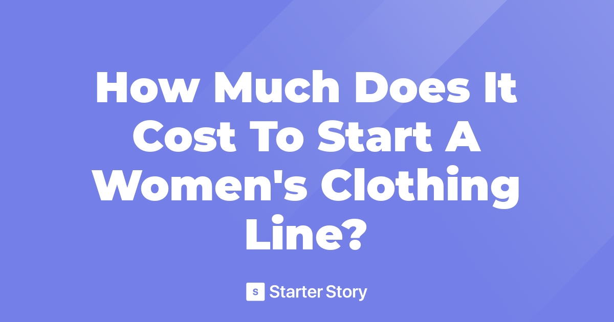How Much Does It Cost To Start A Women's Clothing Line?