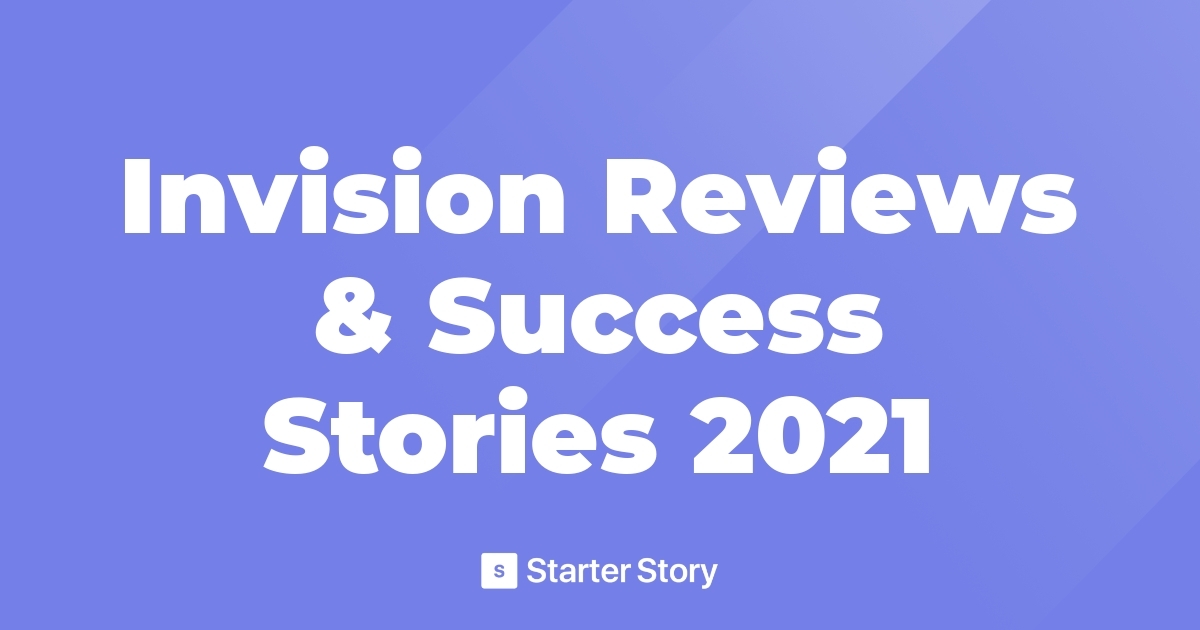 Invision Reviews & Success Stories 2021 Starter Story