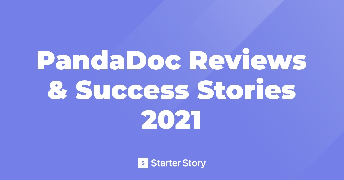 PandaDoc Reviews & Success Stories 2021 Starter Story