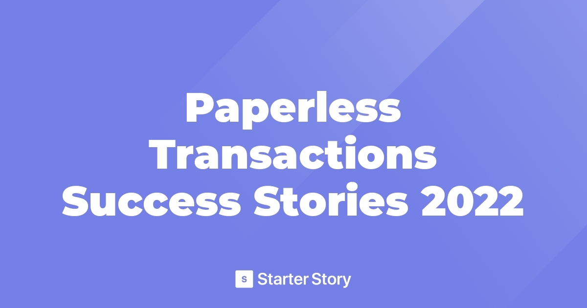 Paperless Transactions Success Stories 2022 Starter Story