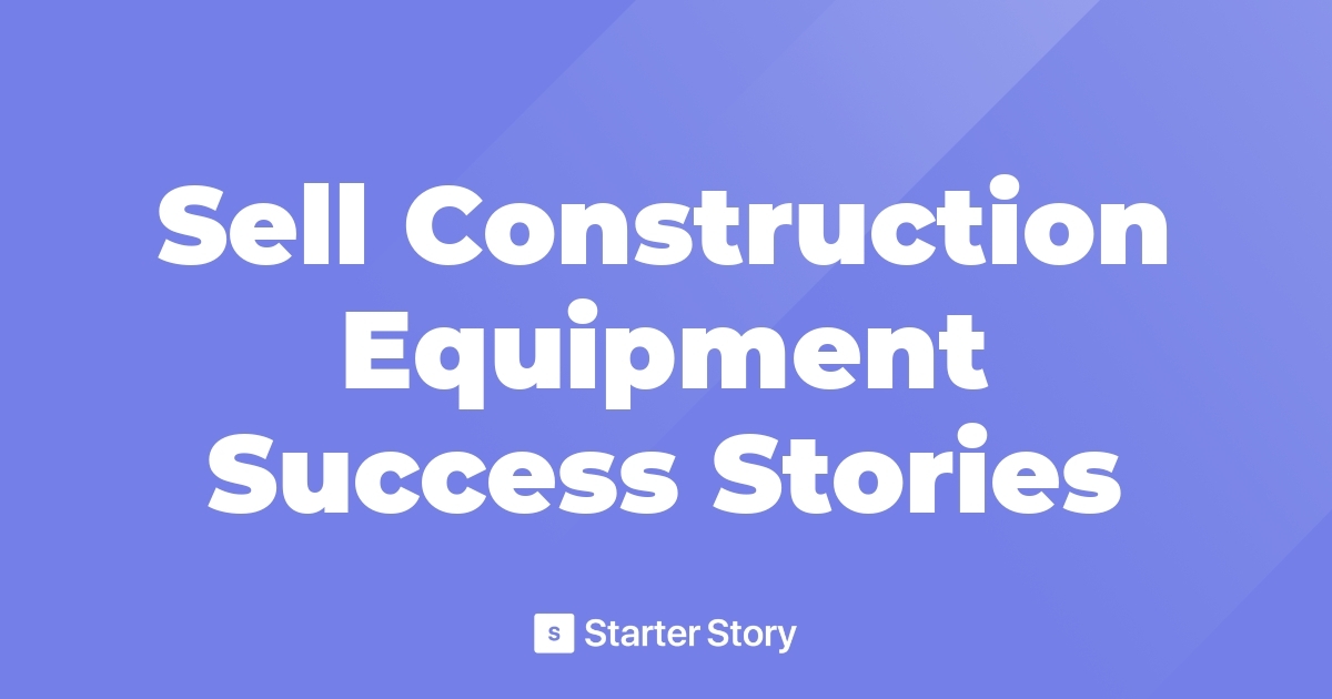 Sell Construction Equipment Success Stories