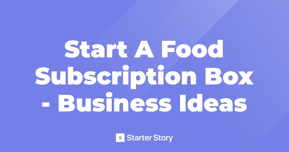 Start A Food Subscription Box Business Ideas