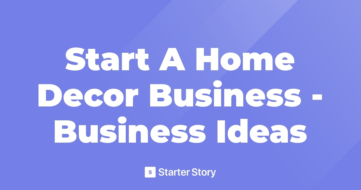 Start A Home Decor Business Business Ideas