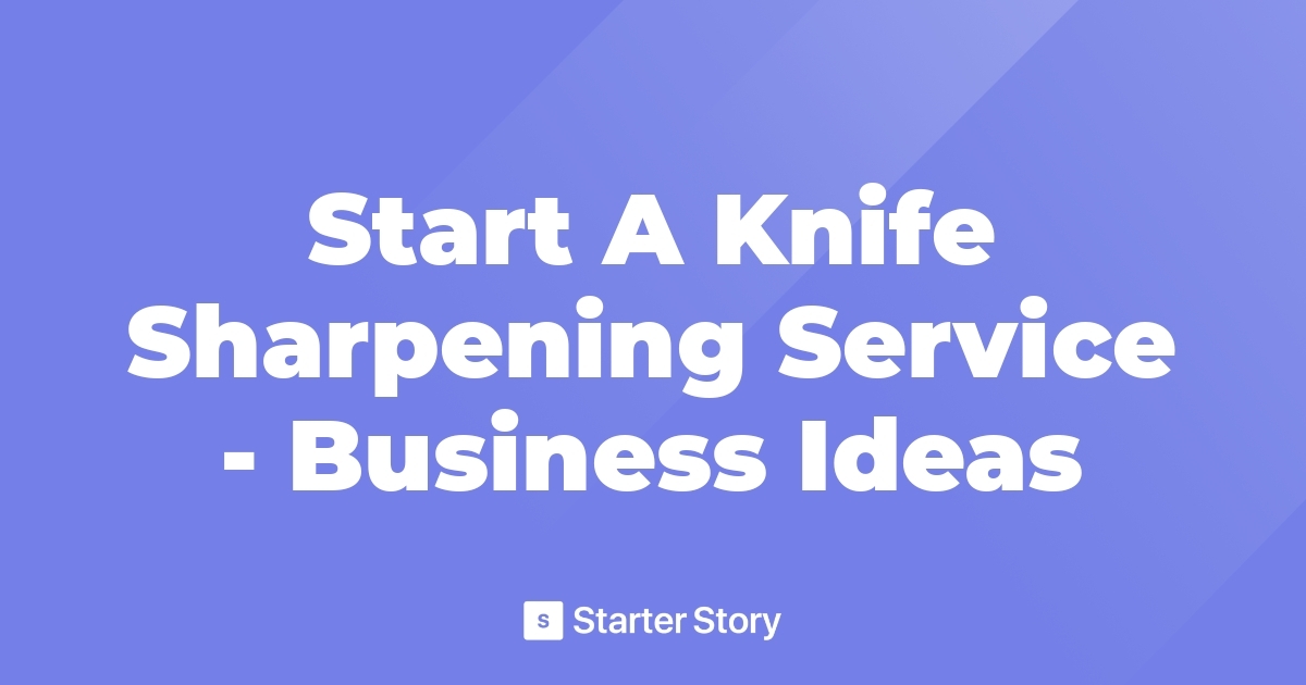 Start A Knife Sharpening Service Business Ideas