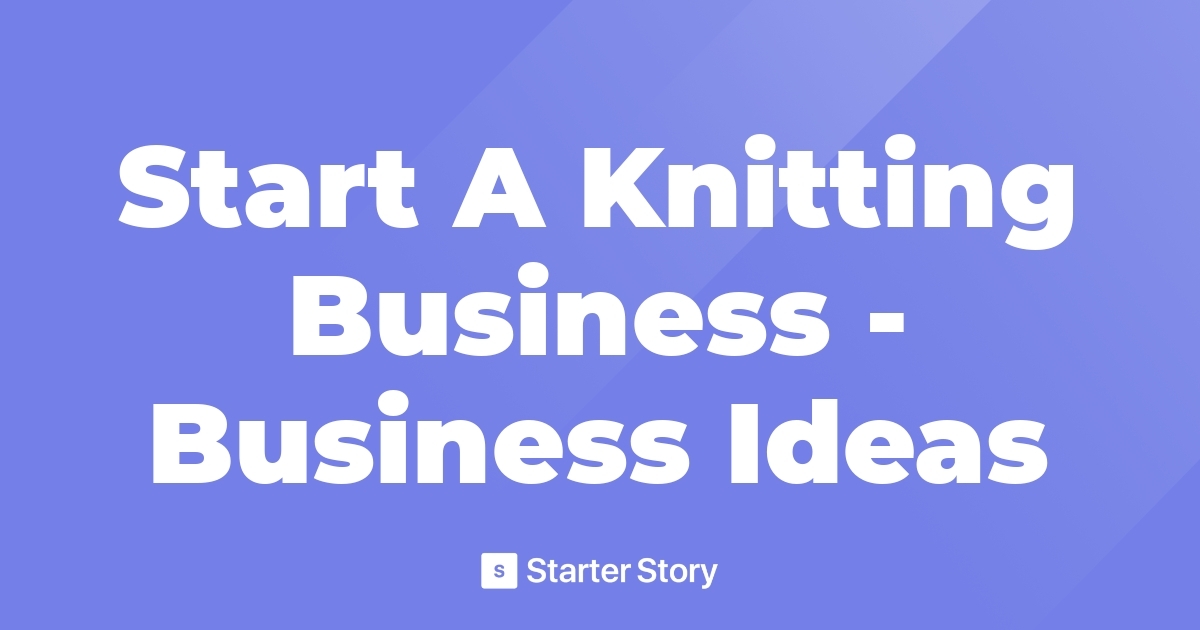 Start A Knitting Business Business Ideas