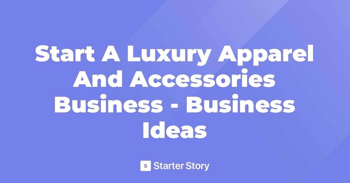 Start A Luxury Apparel And Accessories Business Business Ideas