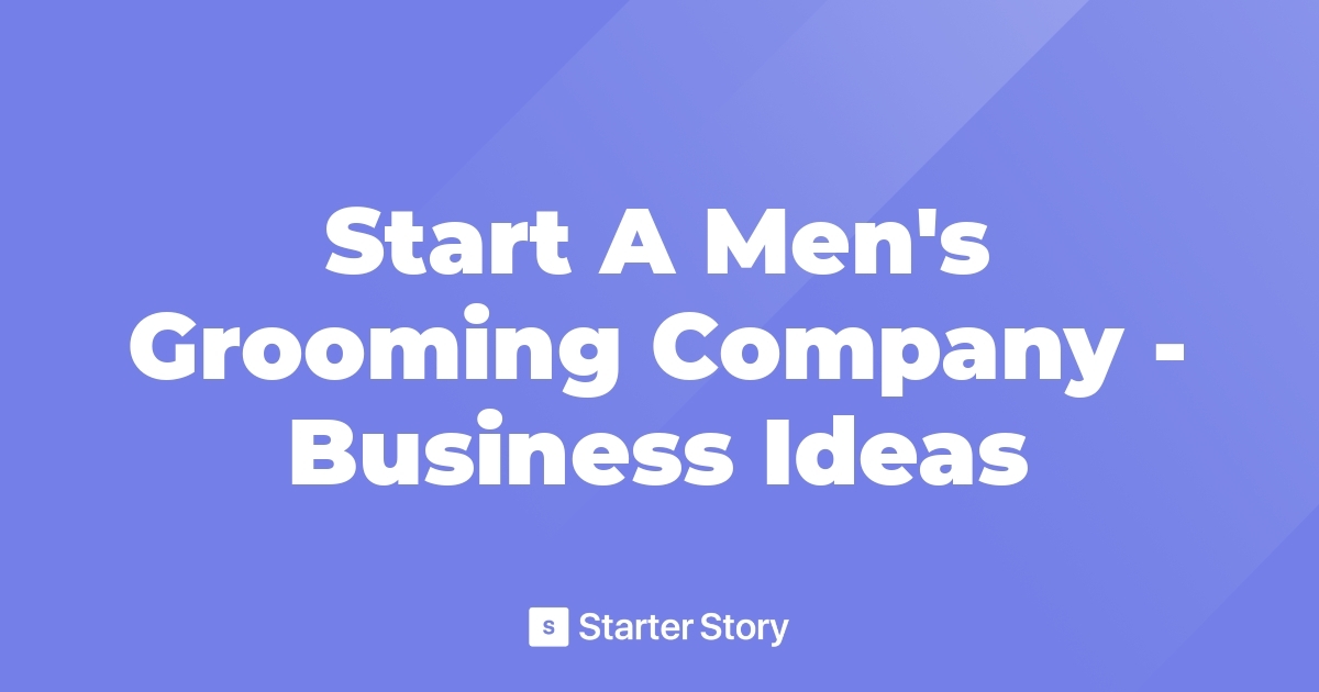 Start A Men's Grooming Company Business Ideas