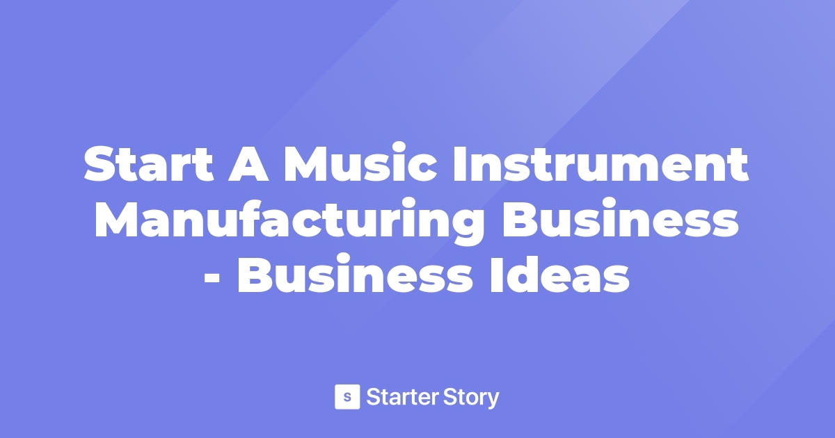 Start A Music Instrument Manufacturing Business Business Ideas