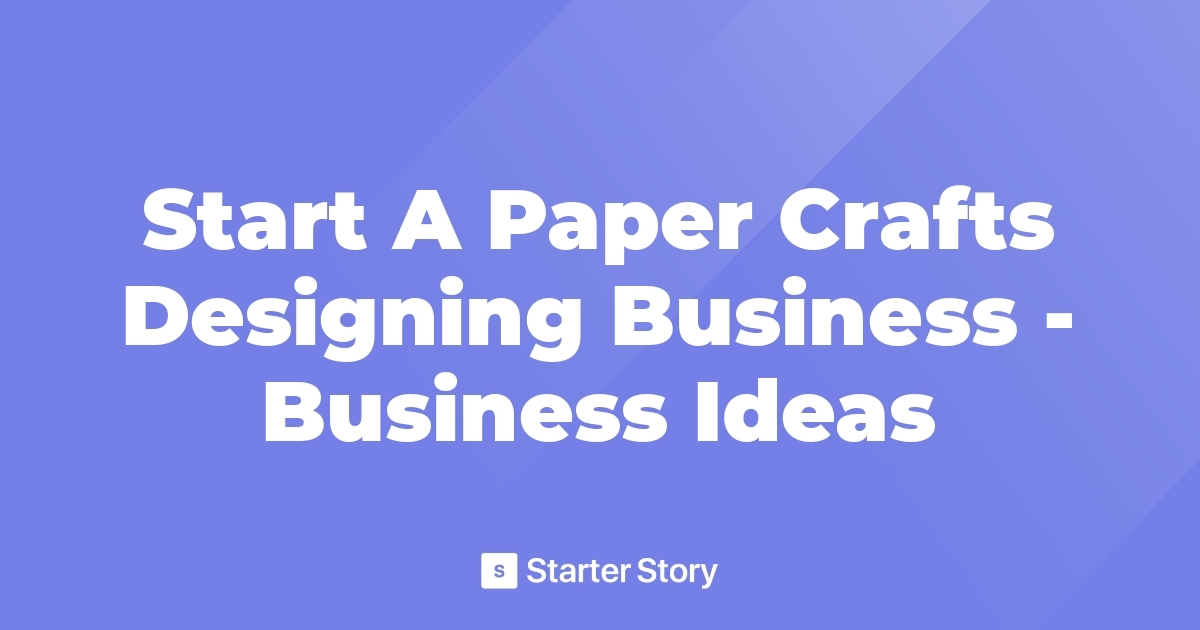Start A Paper Crafts Designing Business Business Ideas