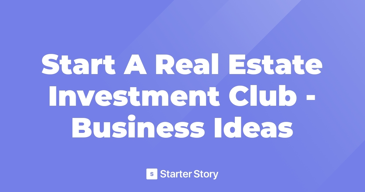 Start A Real Estate Investment Club Business Ideas