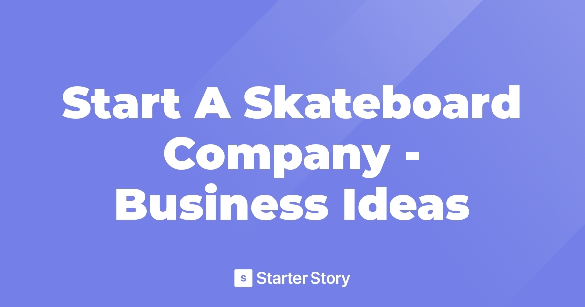 Start A Skateboard Company Business Ideas
