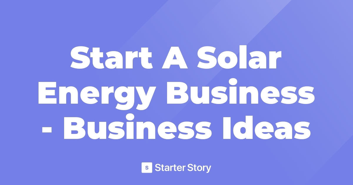 Start A Solar Energy Business Business Ideas