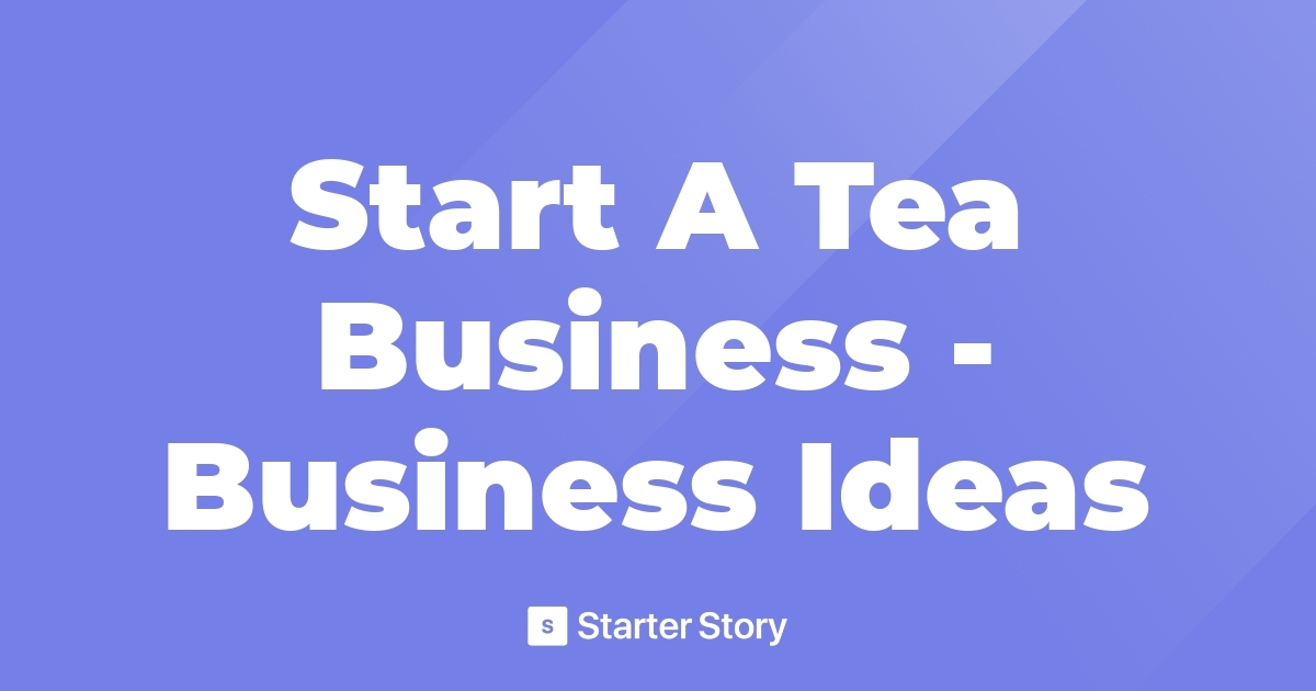 Start A Tea Business Business Ideas