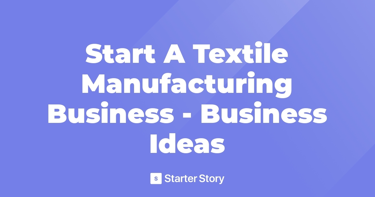 Start A Textile Manufacturing Business Business Ideas