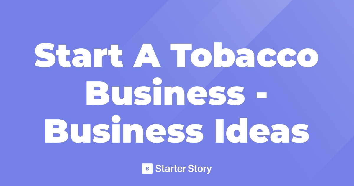 Start A Tobacco Business Business Ideas