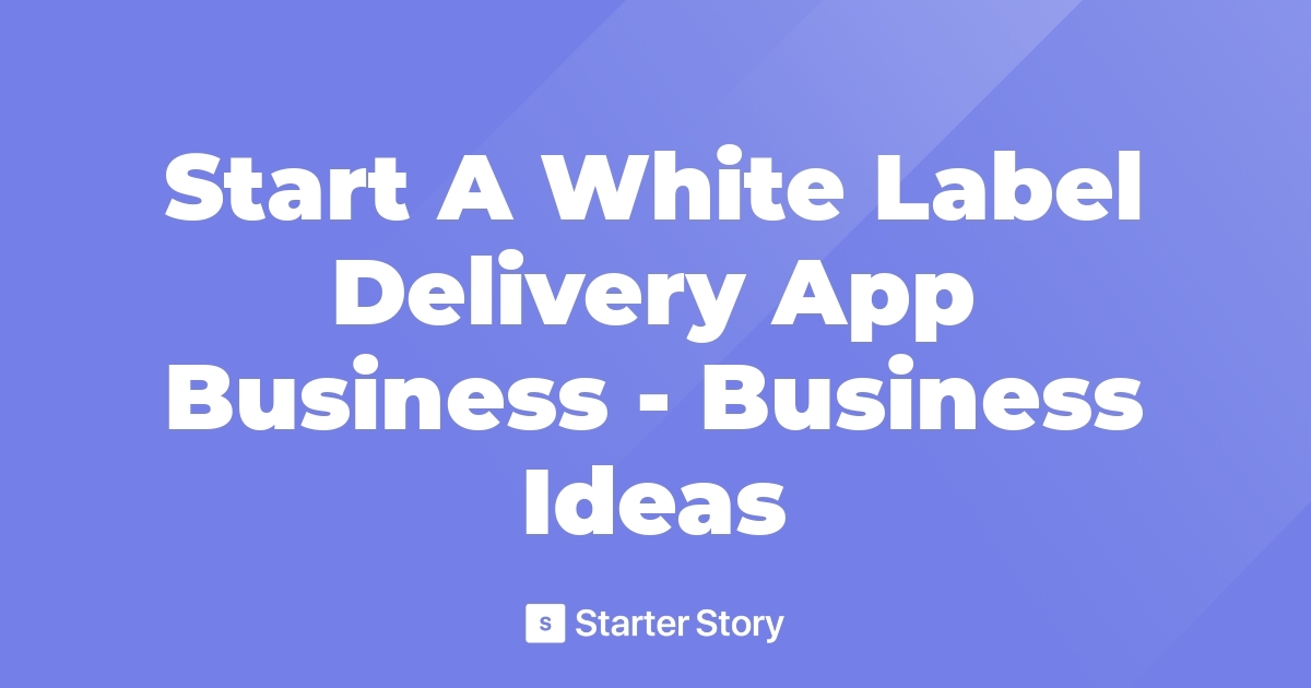 start-a-white-label-delivery-app-business-business-ideas