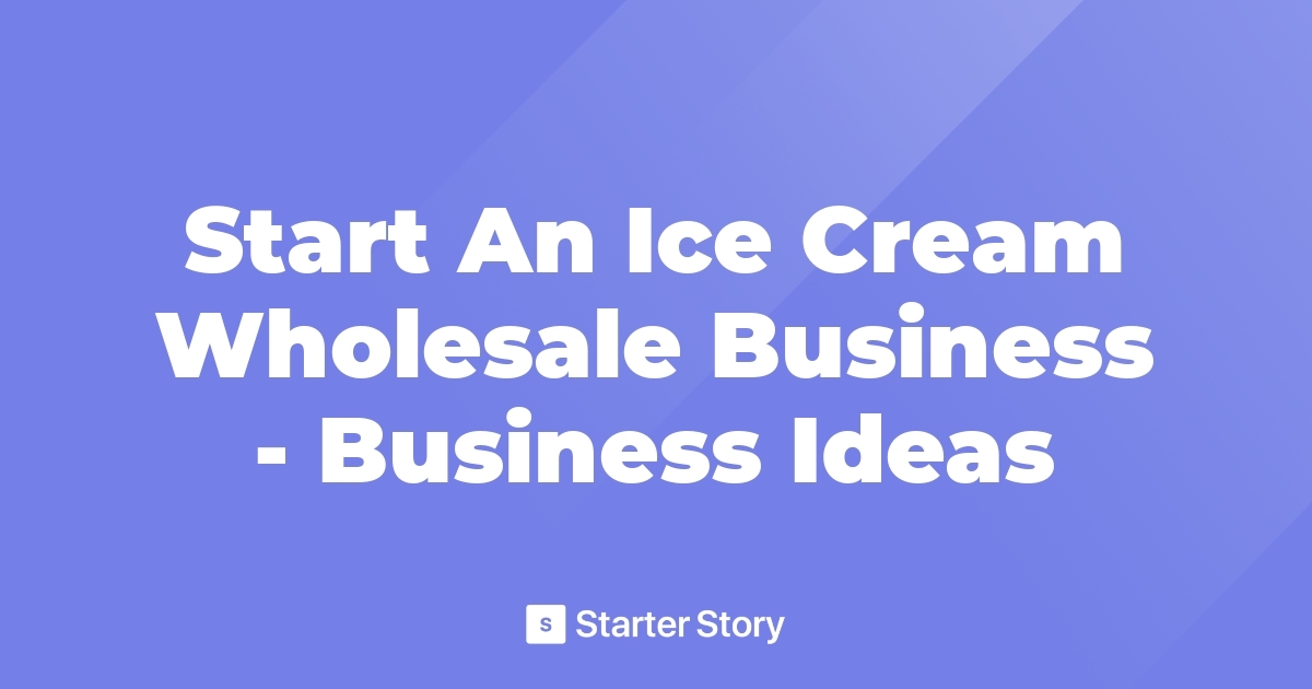 Start An Ice Cream Wholesale Business Business Ideas