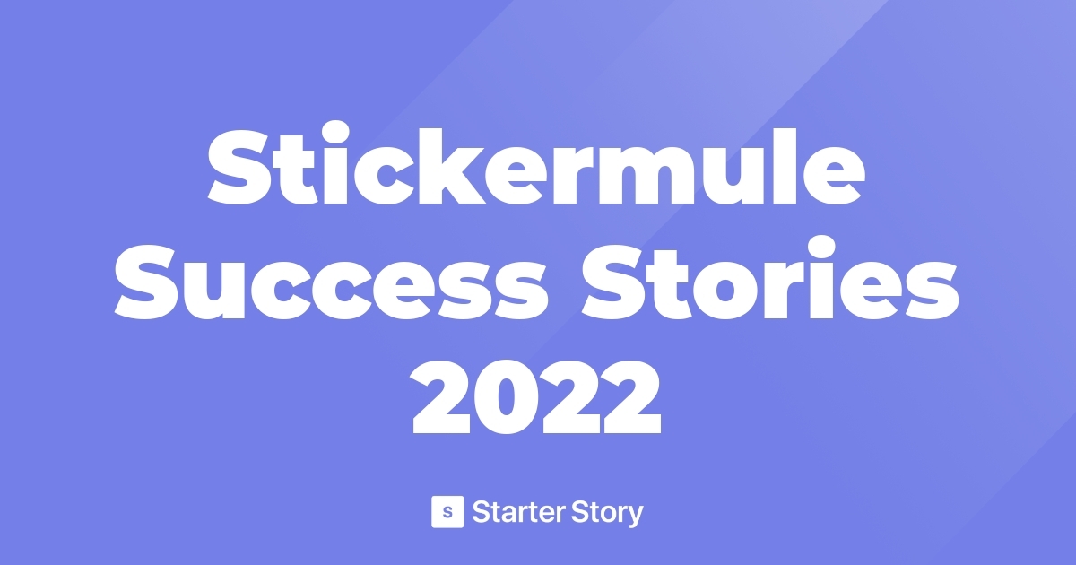 Stickermule Success Stories 2022 Starter Story