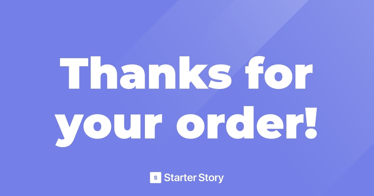 Thanks for your order! - Starter Story