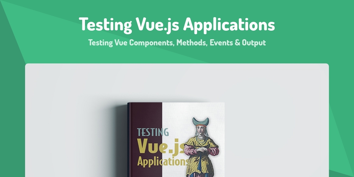 Vue Testing Testing Vue.js Applications - Testing Vue Components, Methods, Events ...